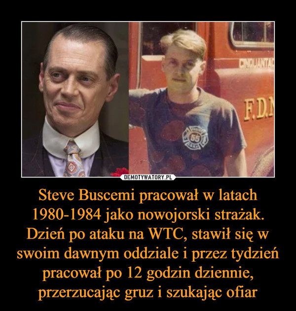Steve Buscemi pracował w latach 1980-1984 jako nowojorski strażak. Dzień po ataku na WTC, stawił się w swoim dawnym oddziale i przez tydzień pracował po 12 godzin dziennie, przerzucając gruz i szukając ofiar –  