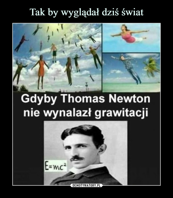 –  Gdyby Thomas Newton nie wynalazł grawitacji