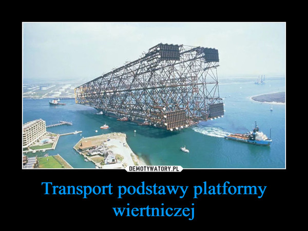 Transport podstawy platformy wiertniczej –  