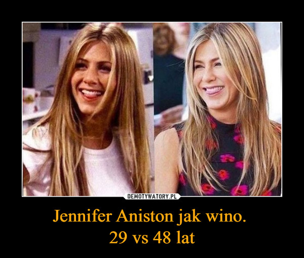 Jennifer Aniston jak wino. 29 vs 48 lat –  