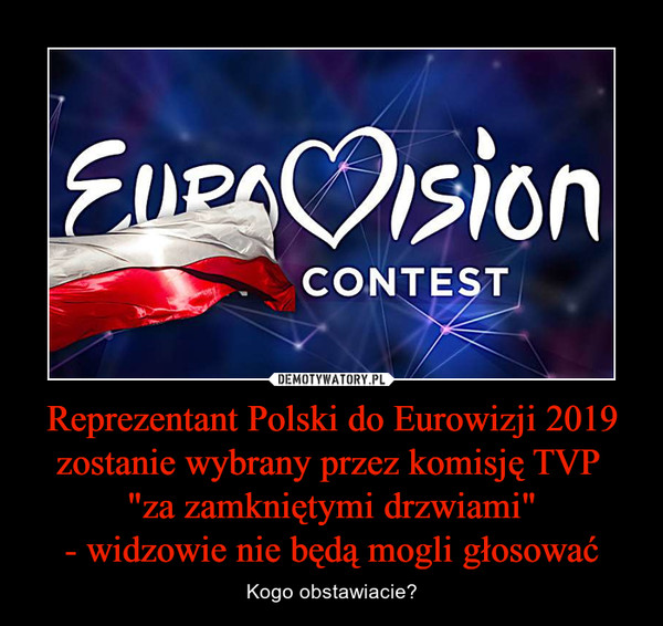 Reprezentant Polski do Eurowizji 2019zostanie wybrany przez komisję TVP "za zamkniętymi drzwiami"- widzowie nie będą mogli głosować – Kogo obstawiacie? 