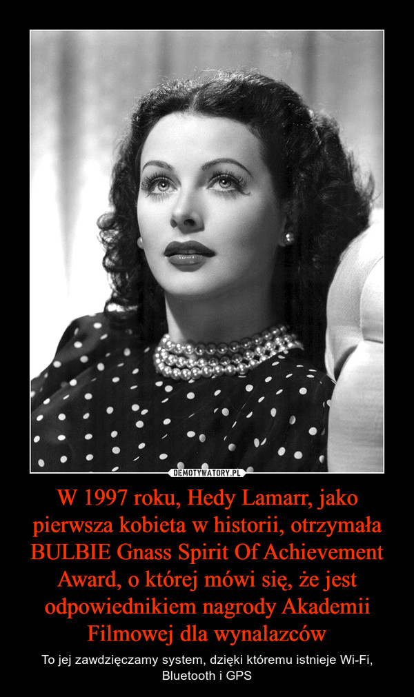 W 1997 roku, Hedy Lamarr, jako pierwsza kobieta w historii, otrzymała BULBIE Gnass Spirit Of Achievement Award, o której mówi się, że jest odpowiednikiem nagrody Akademii Filmowej dla wynalazców