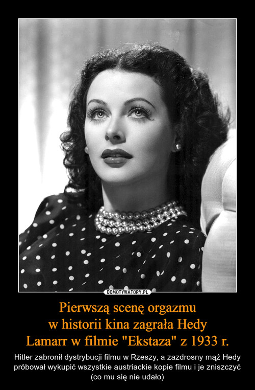 Pierwszą scenę orgazmu
w historii kina zagrała Hedy
Lamarr w filmie "Ekstaza" z 1933 r.