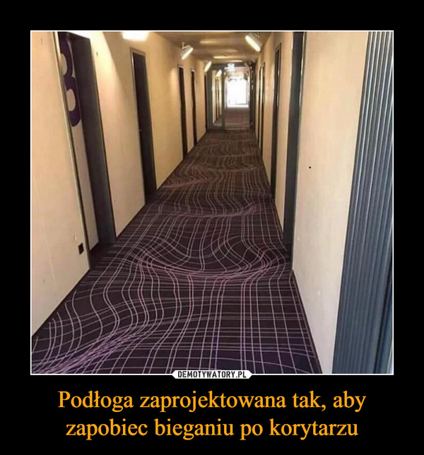 Podłoga zaprojektowana tak, aby zapobiec bieganiu po korytarzu