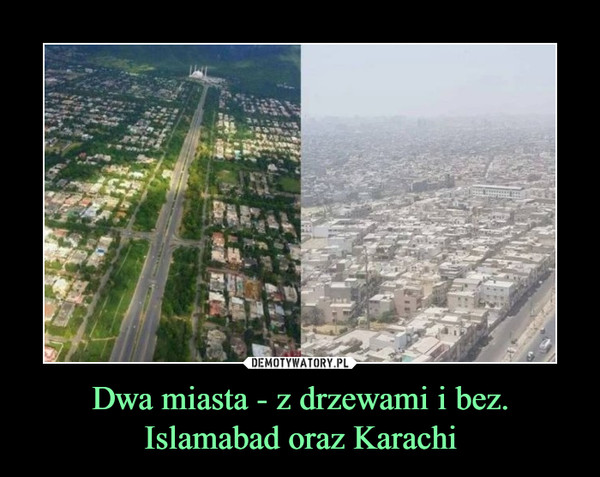Dwa miasta - z drzewami i bez. Islamabad oraz Karachi –  