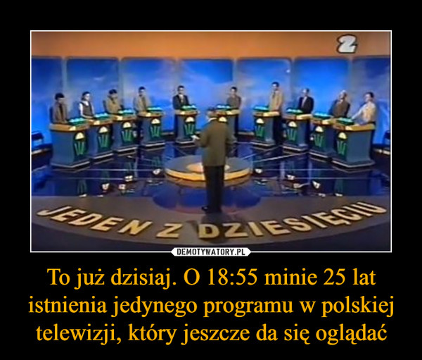 To już dzisiaj. O 18:55 minie 25 lat istnienia jedynego programu w polskiej telewizji, który jeszcze da się oglądać