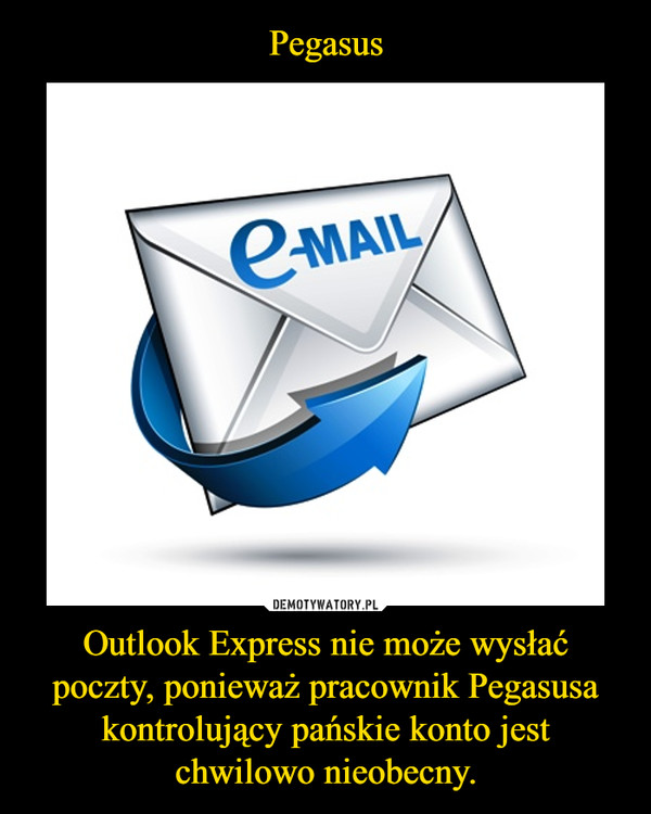 Outlook Express nie może wysłać poczty, ponieważ pracownik Pegasusa kontrolujący pańskie konto jest chwilowo nieobecny. –  