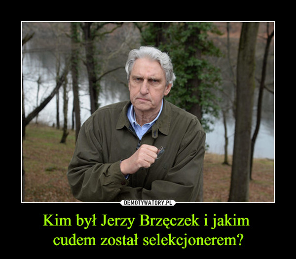 Kim był Jerzy Brzęczek i jakim 
cudem został selekcjonerem?