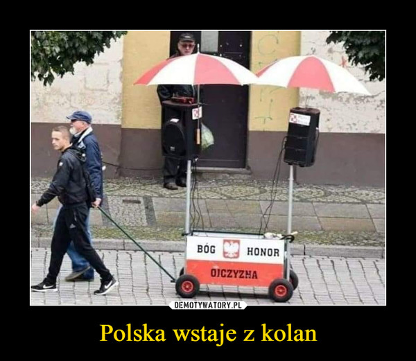 Polska wstaje z kolan –  