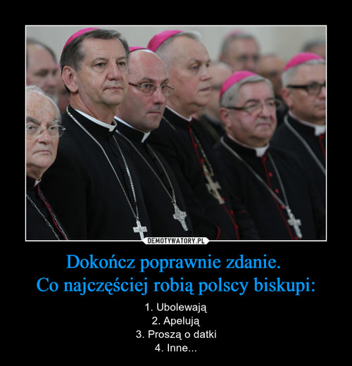 Dokończ poprawnie zdanie. 
Co najczęściej robią polscy biskupi: