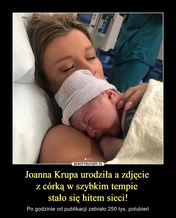 Joanna Krupa urodziła a zdjęcie z córką w szybkim tempie stało się hitem sieci! – Po godzinie od publikacji zebrało 250 tys. polubień 