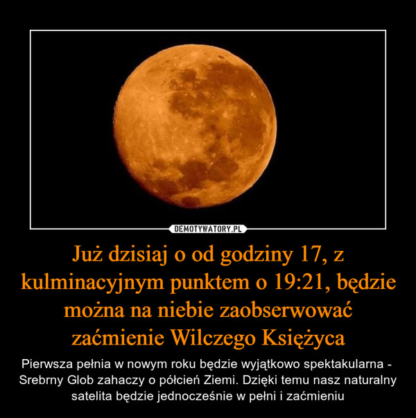 Już dzisiaj o od godziny 17, z kulminacyjnym punktem o 19:21, będzie można na niebie zaobserwować zaćmienie Wilczego Księżyca