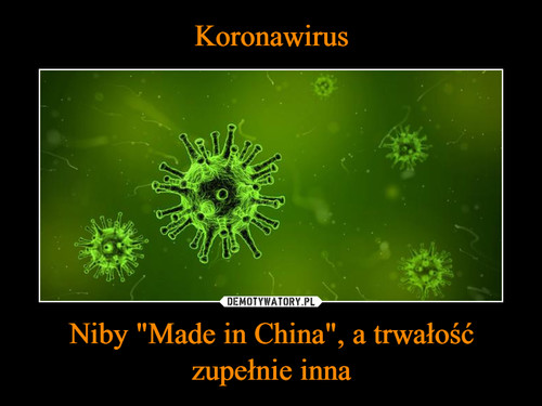 Koronawirus Niby "Made in China", a trwałość zupełnie inna