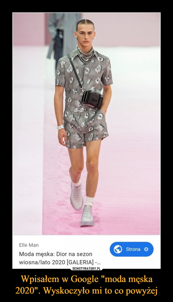 Wpisałem w Google "moda męska 2020". Wyskoczyło mi to co powyżej –  Elle Man Moda męska: Dior na sezon wiosna/lato 2020 [GALERIA] -...