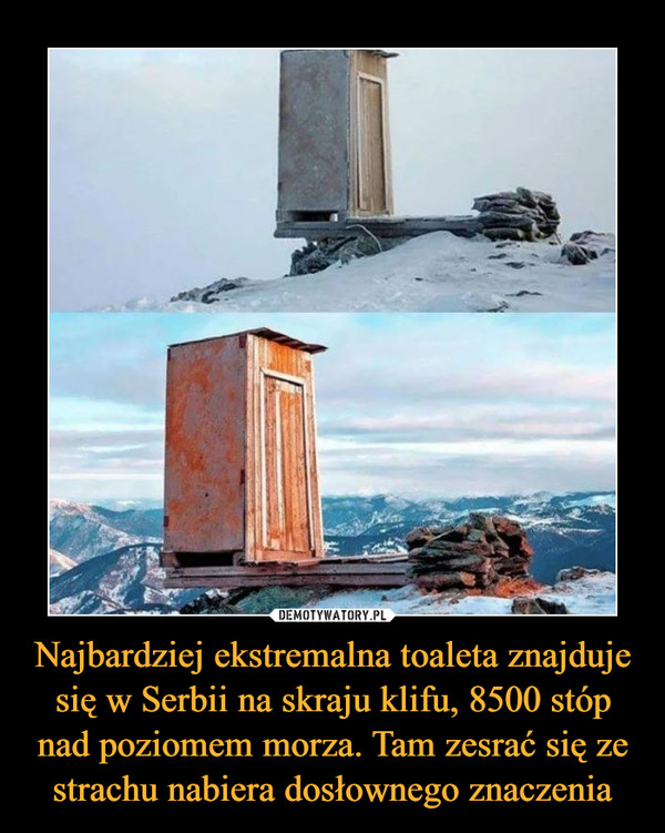 Najbardziej ekstremalna toaleta znajduje się w Serbii na skraju klifu, 8500 stóp nad poziomem morza. Tam zesrać się ze strachu nabiera dosłownego znaczenia