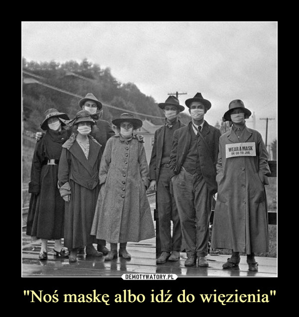 "Noś maskę albo idź do więzienia" –  