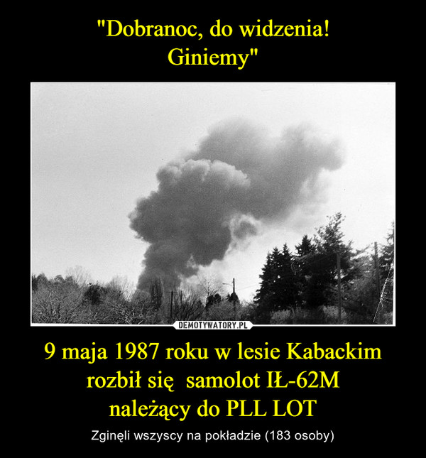 9 maja 1987 roku w lesie Kabackim rozbił się  samolot IŁ-62Mnależący do PLL LOT – Zginęli wszyscy na pokładzie (183 osoby) 