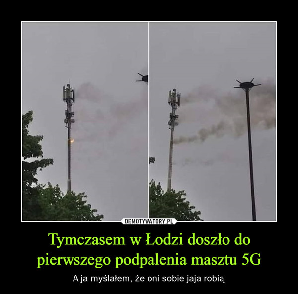 Tymczasem w Łodzi doszło do pierwszego podpalenia masztu 5G – A ja myślałem, że oni sobie jaja robią... 