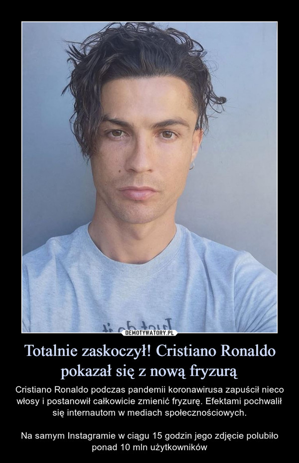 Totalnie zaskoczył! Cristiano Ronaldo pokazał się z nową fryzurą – Cristiano Ronaldo podczas pandemii koronawirusa zapuścił nieco włosy i postanowił całkowicie zmienić fryzurę. Efektami pochwalił się internautom w mediach społecznościowych.Na samym Instagramie w ciągu 15 godzin jego zdjęcie polubiło ponad 10 mln użytkowników 