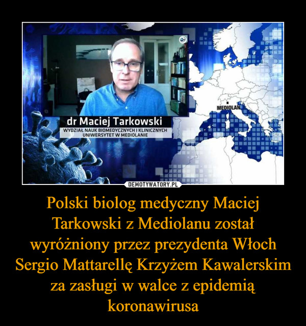 Polski biolog medyczny Maciej Tarkowski z Mediolanu został wyróżniony przez prezydenta Włoch Sergio Mattarellę Krzyżem Kawalerskim za zasługi w walce z epidemią koronawirusa –  