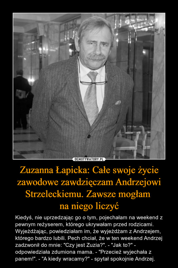 Zuzanna Łapicka: Całe swoje życie zawodowe zawdzięczam Andrzejowi Strzeleckiemu. Zawsze mogłam 
na niego liczyć