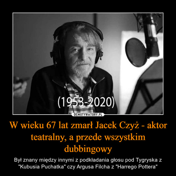 W wieku 67 lat zmarł Jacek Czyż - aktor teatralny, a przede wszystkim dubbingowy