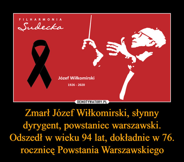 Zmarł Józef Wiłkomirski, słynny dyrygent, powstaniec warszawski. Odszedł w wieku 94 lat, dokładnie w 76. rocznicę Powstania Warszawskiego –  