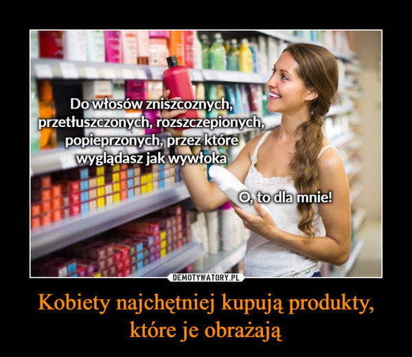 Kobiety najchętniej kupują produkty, które je obrażają