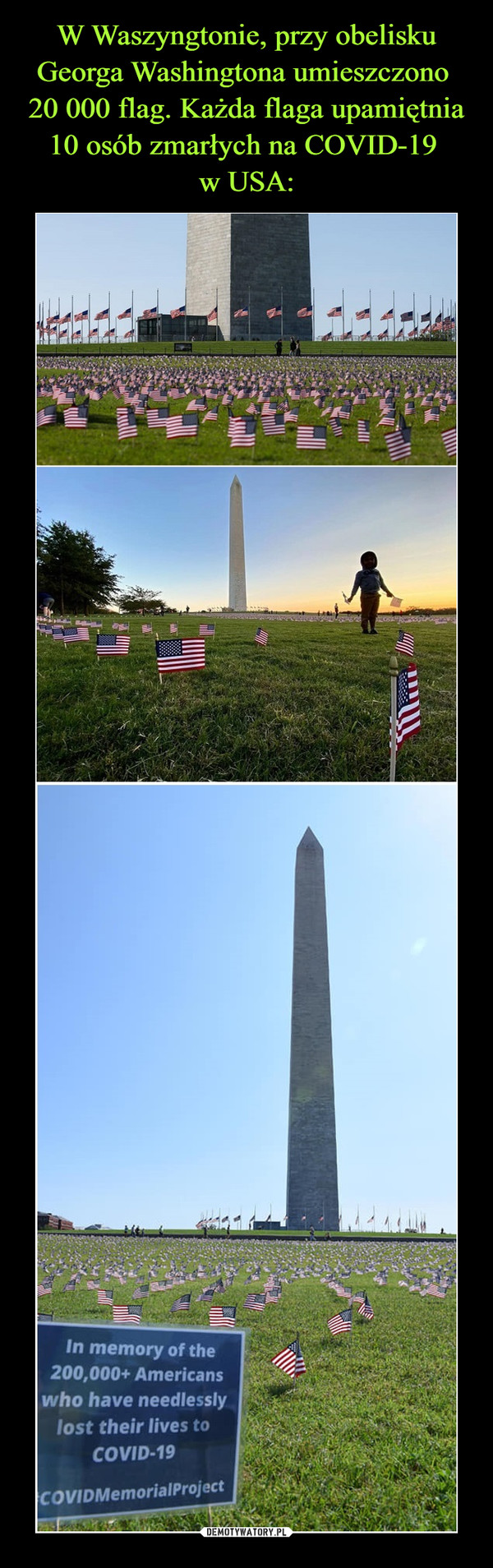 W Waszyngtonie, przy obelisku Georga Washingtona umieszczono 
20 000 flag. Każda flaga upamiętnia 10 osób zmarłych na COVID-19 
w USA: