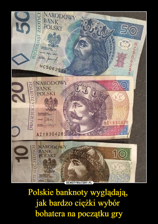 Polskie banknoty wyglądają, 
jak bardzo ciężki wybór 
bohatera na początku gry