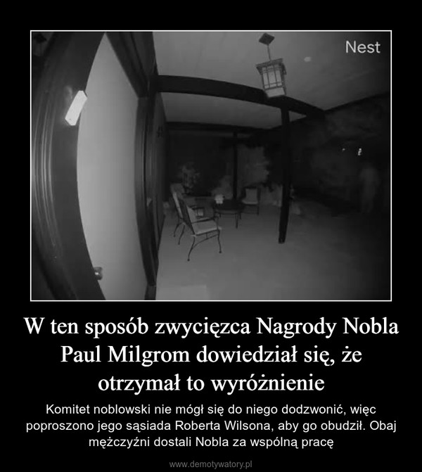 W ten sposób zwycięzca Nagrody Nobla Paul Milgrom dowiedział się, że otrzymał to wyróżnienie – Komitet noblowski nie mógł się do niego dodzwonić, więc poproszono jego sąsiada Roberta Wilsona, aby go obudził. Obaj mężczyźni dostali Nobla za wspólną pracę 