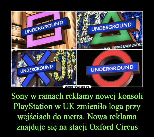 Sony w ramach reklamy nowej konsoli PlayStation w UK zmieniło loga przy wejściach do metra. Nowa reklama znajduje się na stacji Oxford Circus