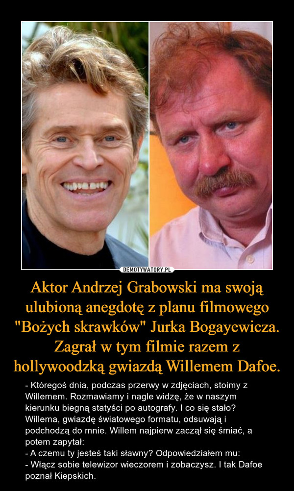 Aktor Andrzej Grabowski ma swoją ulubioną anegdotę z planu filmowego "Bożych skrawków" Jurka Bogayewicza. Zagrał w tym filmie razem z hollywoodzką gwiazdą Willemem Dafoe.