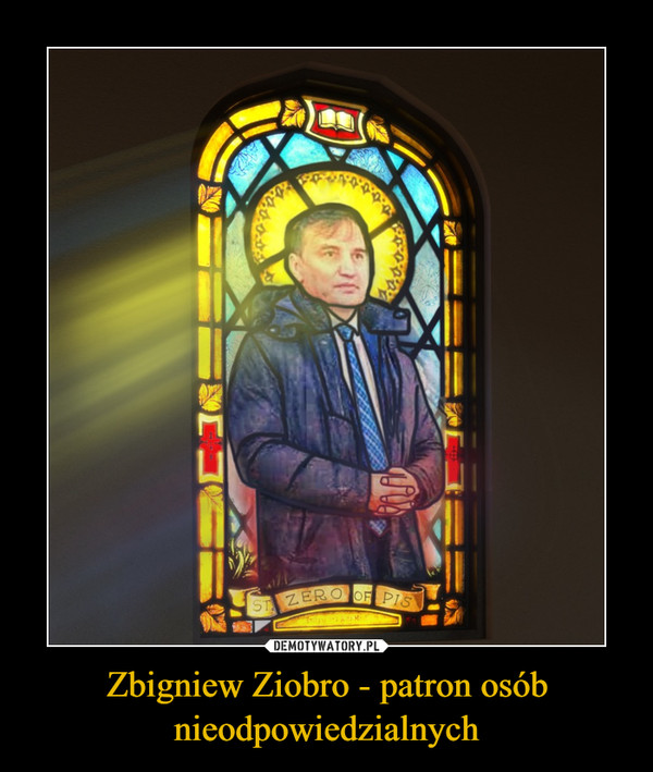 Zbigniew Ziobro - patron osób nieodpowiedzialnych –  