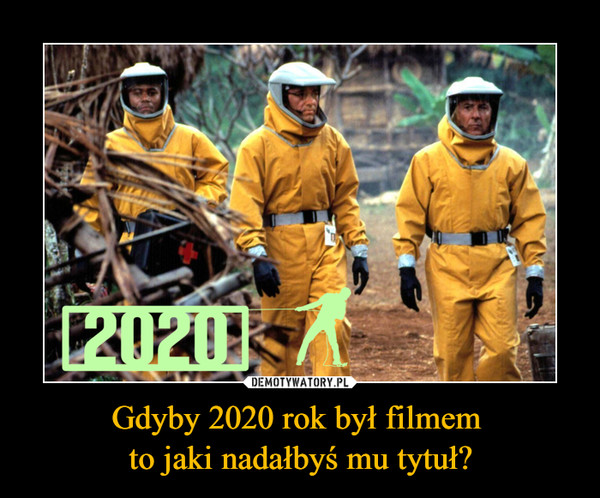 Gdyby 2020 rok był filmem to jaki nadałbyś mu tytuł? –  2020