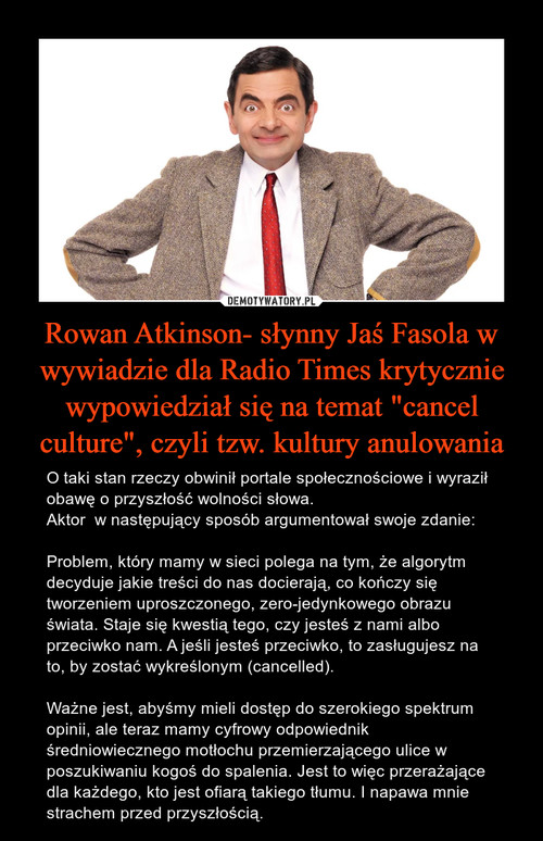 Rowan Atkinson- słynny Jaś Fasola w wywiadzie dla Radio Times krytycznie wypowiedział się na temat "cancel culture", czyli tzw. kultury anulowania