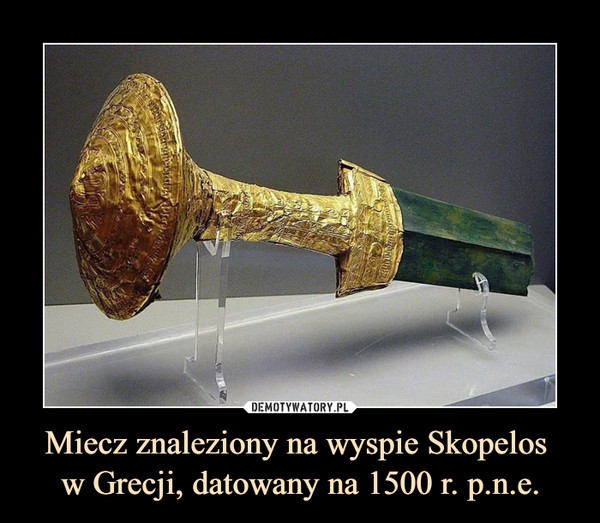 Miecz znaleziony na wyspie Skopelos w Grecji, datowany na 1500 r. p.n.e. –  