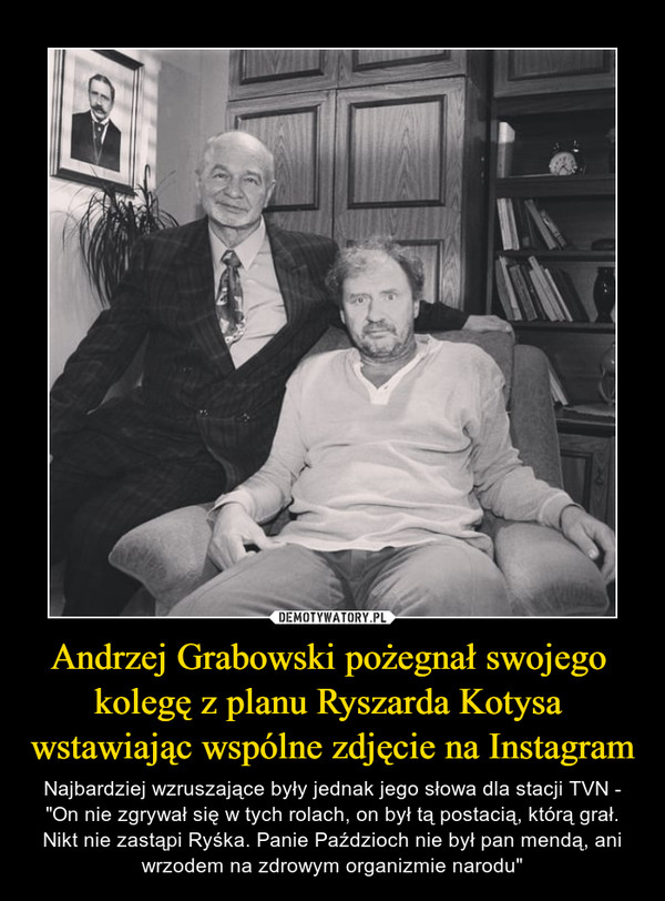 Andrzej Grabowski pożegnał swojego 
kolegę z planu Ryszarda Kotysa 
wstawiając wspólne zdjęcie na Instagram