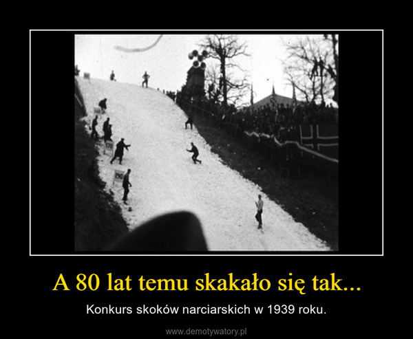 A 80 lat temu skakało się tak... – Konkurs skoków narciarskich w 1939 roku. 