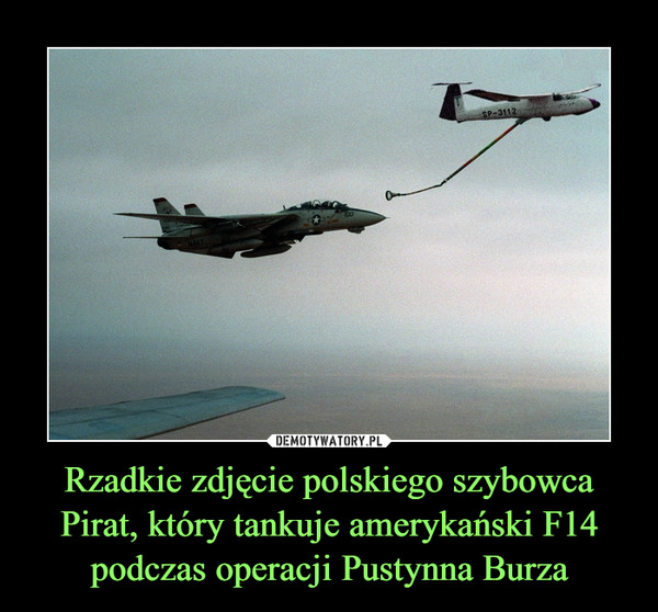 Rzadkie zdjęcie polskiego szybowca Pirat, który tankuje amerykański F14 podczas operacji Pustynna Burza –  
