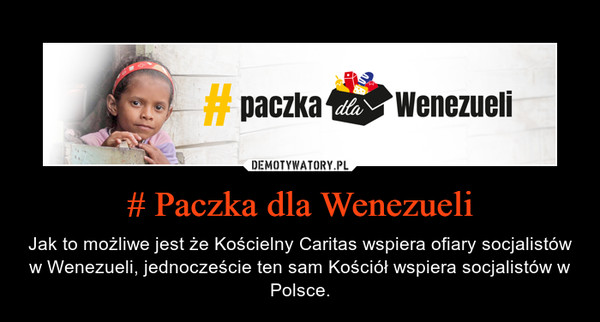 # Paczka dla Wenezueli – Jak to możliwe jest że Kościelny Caritas wspiera ofiary socjalistów w Wenezueli, jednoczeście ten sam Kościół wspiera socjalistów w Polsce. 