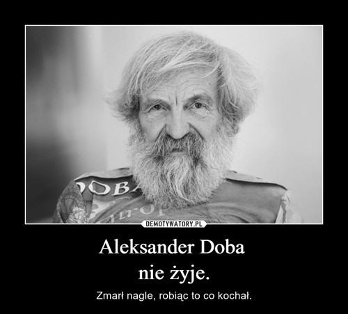 Aleksander Doba 
nie żyje.