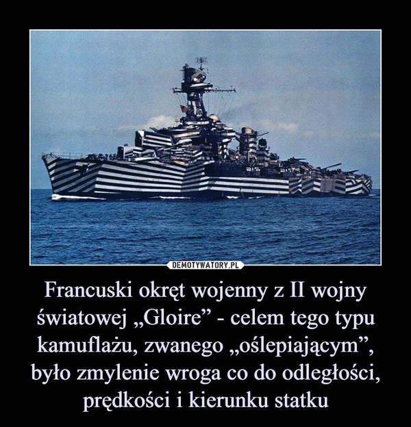 Francuski okręt wojenny z II wojny światowej „Gloire” - celem tego typu kamuflażu, zwanego „oślepiającym”, było zmylenie wroga co do odległości, prędkości i kierunku statku