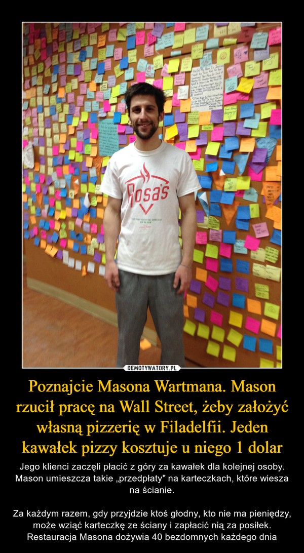 Poznajcie Masona Wartmana. Mason rzucił pracę na Wall Street, żeby założyć własną pizzerię w Filadelfii. Jeden kawałek pizzy kosztuje u niego 1 dolar