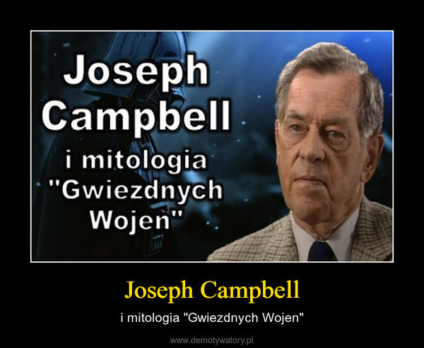 Joseph Campbell – i mitologia "Gwiezdnych Wojen" 