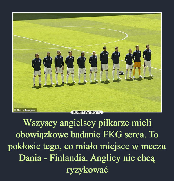 Wszyscy angielscy piłkarze mieli obowiązkowe badanie EKG serca. To pokłosie tego, co miało miejsce w meczu Dania - Finlandia. Anglicy nie chcą ryzykować –  