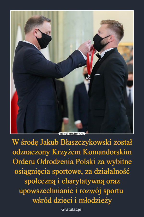 W środę Jakub Błaszczykowski został odznaczony Krzyżem Komandorskim Orderu Odrodzenia Polski za wybitne osiągnięcia sportowe, za działalność społeczną i charytatywną oraz upowszechnianie i rozwój sportu wśród dzieci i młodzieży – Gratulacje! 