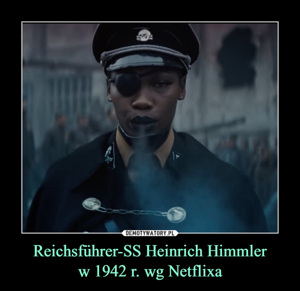 Reichsführer-SS Heinrich Himmler
w 1942 r. wg Netflixa