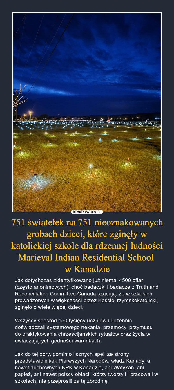 751 światełek na 751 nieoznakowanych grobach dzieci, które zginęły w katolickiej szkole dla rdzennej ludności Marieval Indian Residential School 
w Kanadzie