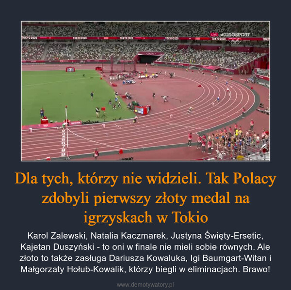 Dla tych, którzy nie widzieli. Tak Polacy zdobyli pierwszy złoty medal na igrzyskach w Tokio – Karol Zalewski, Natalia Kaczmarek, Justyna Święty-Ersetic, Kajetan Duszyński - to oni w finale nie mieli sobie równych. Ale złoto to także zasługa Dariusza Kowaluka, Igi Baumgart-Witan i Małgorzaty Hołub-Kowalik, którzy biegli w eliminacjach. Brawo! 